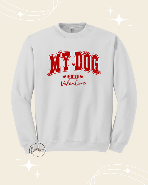 My dog is my valentine Sweatshirt